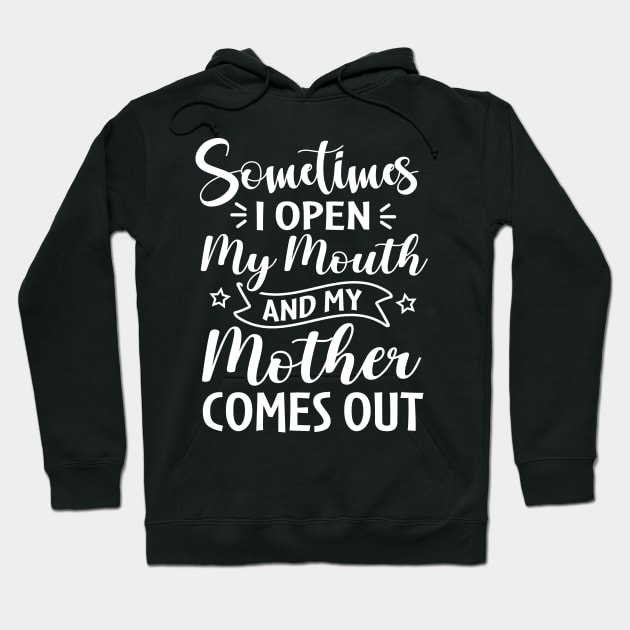 Sometimes I Open My Mouth and My Mother Comes Out Hoodie by TheDesignDepot